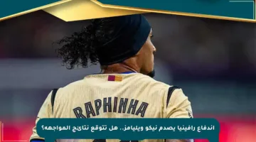 اندفاع رافينيا يصدم نيكو ويليامز.. هل تتوقع نتائج المواجهة؟